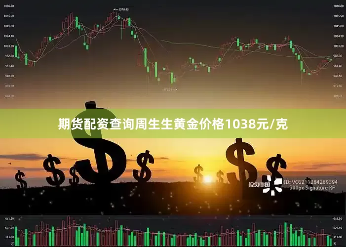 期货配资查询周生生黄金价格1038元/克