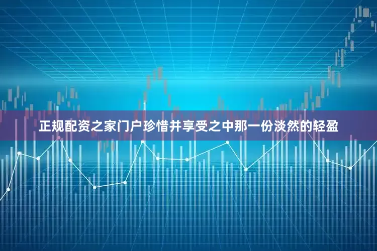 正规配资之家门户珍惜并享受之中那一份淡然的轻盈