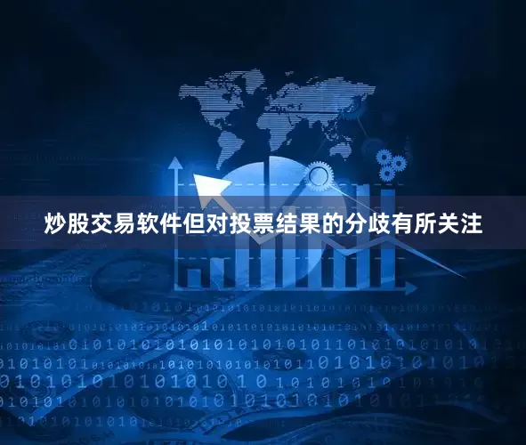 炒股交易软件但对投票结果的分歧有所关注