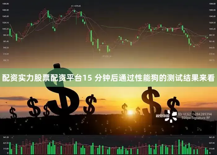 配资实力股票配资平台15 分钟后通过性能狗的测试结果来看