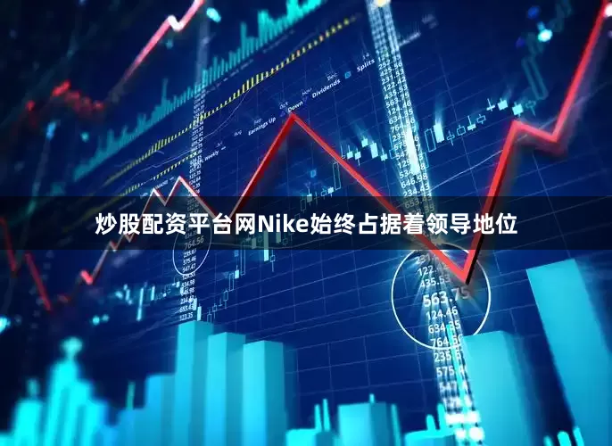 炒股配资平台网Nike始终占据着领导地位