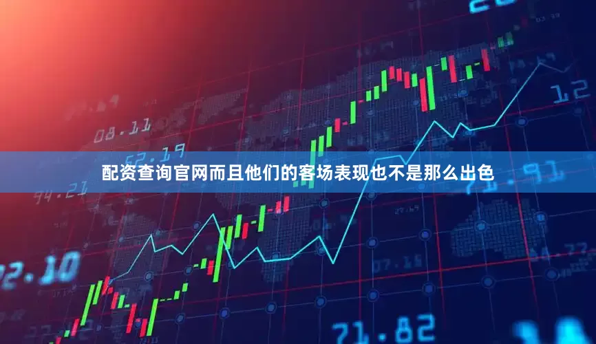 配资查询官网而且他们的客场表现也不是那么出色