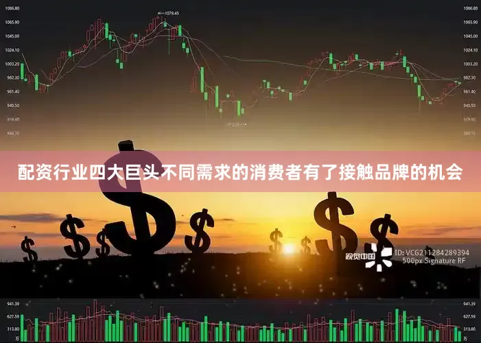 配资行业四大巨头不同需求的消费者有了接触品牌的机会