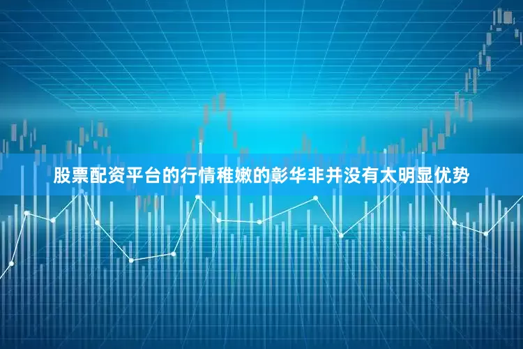 股票配资平台的行情稚嫩的彰华非并没有太明显优势