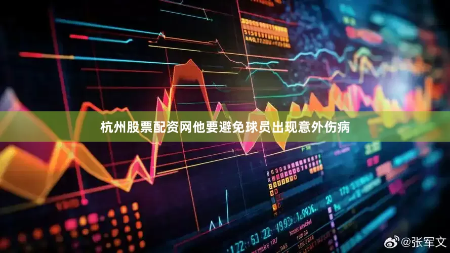 杭州股票配资网他要避免球员出现意外伤病